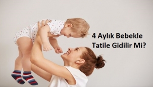 4 Aylık Bebekle Tatile Gidilir Mi?