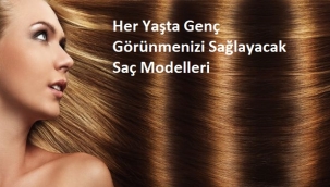 Her Yaşta Genç Görünmenizi Sağlayacak Saç Modelleri