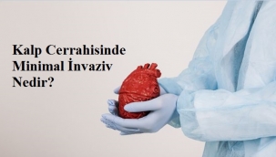 Kalp Cerrahisinde Minimal İnvaziv Nedir?