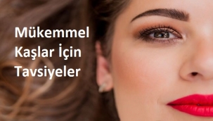 Mükemmel Kaşlar İçin Tavsiyeler