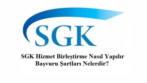 SGK Hizmet Birleştirme Nasıl Yapılır, Başvuru Şartları Nelerdir?