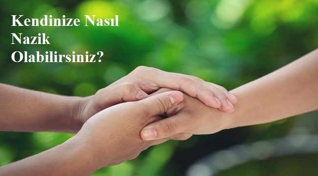 Kendinize Nasıl Nazik Olabilirsiniz?