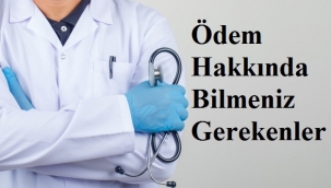 Ödem Hakkında Bilmeniz Gerekenler