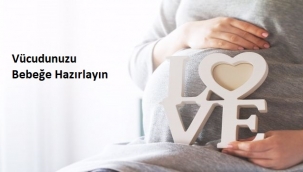 Vücudunuzu Bebeğe Hazırlayın