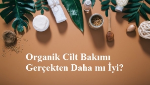 Organik Cilt Bakımı Gerçekten Daha mı İyi?