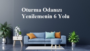 Oturma Odanızı Yenilemenin 6 Yolu