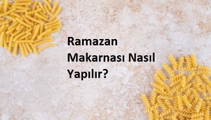 Ramazan Makarnası Nasıl Yapılır?