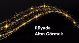 Rüyada Altın Görmek Ne Anlama Gelir