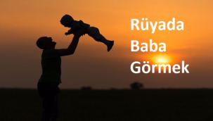 Rüyada Baba Görmek Ne Anlama Gelir