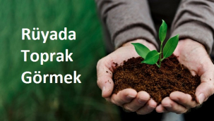 Rüyada Toprak Görmek Ne Anlama Gelir