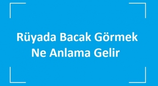 Rüyada Bacak Görmek Ne Anlama Gelir