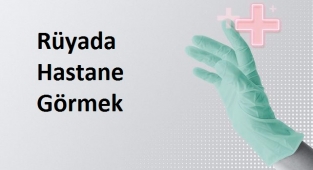 Rüyada Hastane Görmek Ne Anlama Gelir