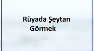 Rüyada Şeytan Görmek Ne Anlama Gelir