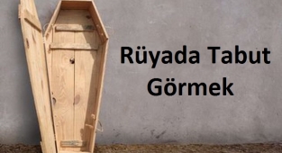 Rüyada Tabut Görmek Ne Anlama Gelir