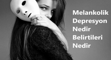 Melankolik Depresyon Nedir? Melankolik Depresyonun Belirtileri Nelerdir?