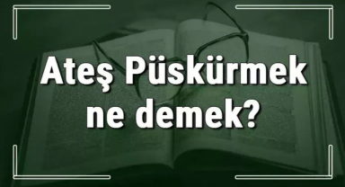Ateş Püskürmek Ne Demek
