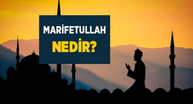 Marifetullah Ne Demek? Marifetullah Anlamı Nedir?