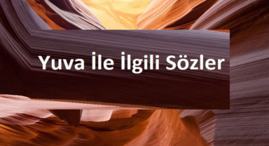 Yuva İle İlgili Sözler