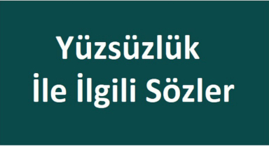Yüzsüzlük İle İlgili Sözler