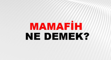 Mamafih Ne Demektir?