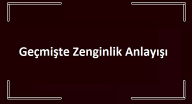 Geçmişte Zenginlik Anlayışı