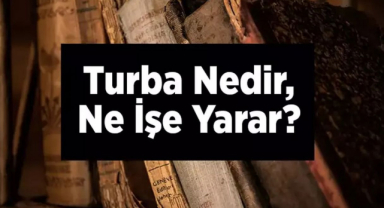 Turba Nedir? Turba Nerede Çıkarılır?