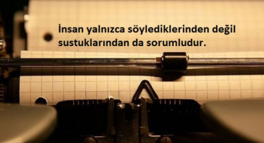 İnsan Yalnızca Söylediklerinden Değil, Sustuklarından da Sorumludur