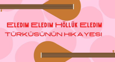 Eledim Eledim Höllük Eledim Türküsünün Hikayesi