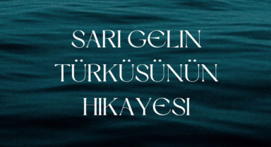 Sarı Gelin Türküsünün Hikayesi