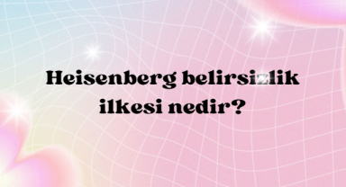 Heisenberg Belirsizlik İlkesi Nedir?