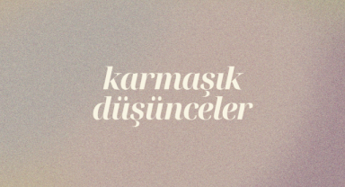 Karmaşık Düşünceler Hakkında En Güzel Sözler