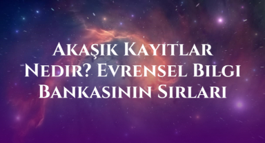 Akaşik Kayıtlar Nedir? Evrensel Bilgi Bankasının Sırları