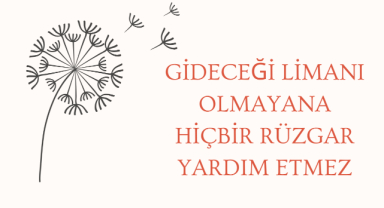 Gideceği Limanı Olmayana Hiçbir Rüzgar Yardım Etmez