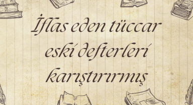 İflas Eden Tüccar Eski Defterleri Karıştırırmış