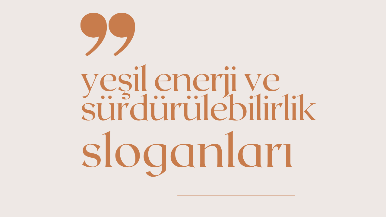 Yeşil Enerji ve Sürdürülebilirlik İle İlgili Sloganlar