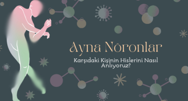 Ayna Nöronlar: Karşıdaki Kişinin Hislerini Nasıl Anlıyoruz?