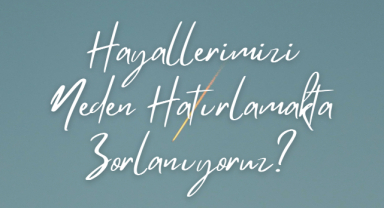 Hayallerimizi Neden Hatırlamakta Zorlanıyoruz?