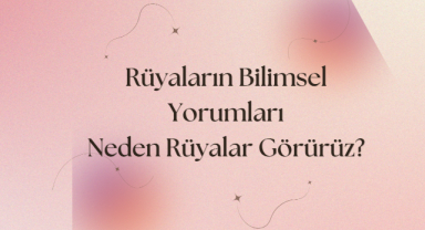 Rüyaların Bilimsel Yorumları: Neden Rüyalar Görürüz?