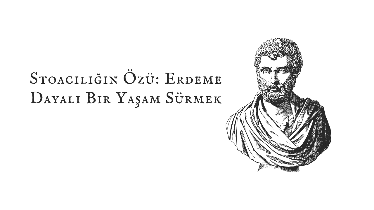 Stoacılığın Özü: Erdeme Dayalı Bir Yaşam Sürmek