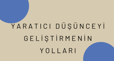 Yaratıcı Düşünceyi Geliştirmenin Yolları