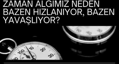 Zaman Algımız Neden Bazen Hızlanıyor, Bazen Yavaşlıyor?