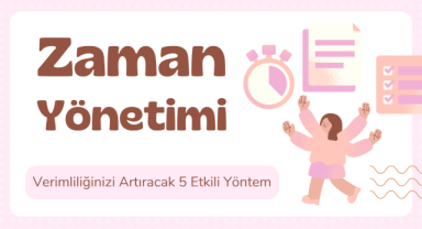 Zaman Yönetimi: Verimliliğinizi Artıracak 5 Etkili Yöntem