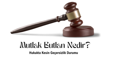 Mutlak Butlan Nedir? Hukukta Kesin Geçersizlik Durumu
