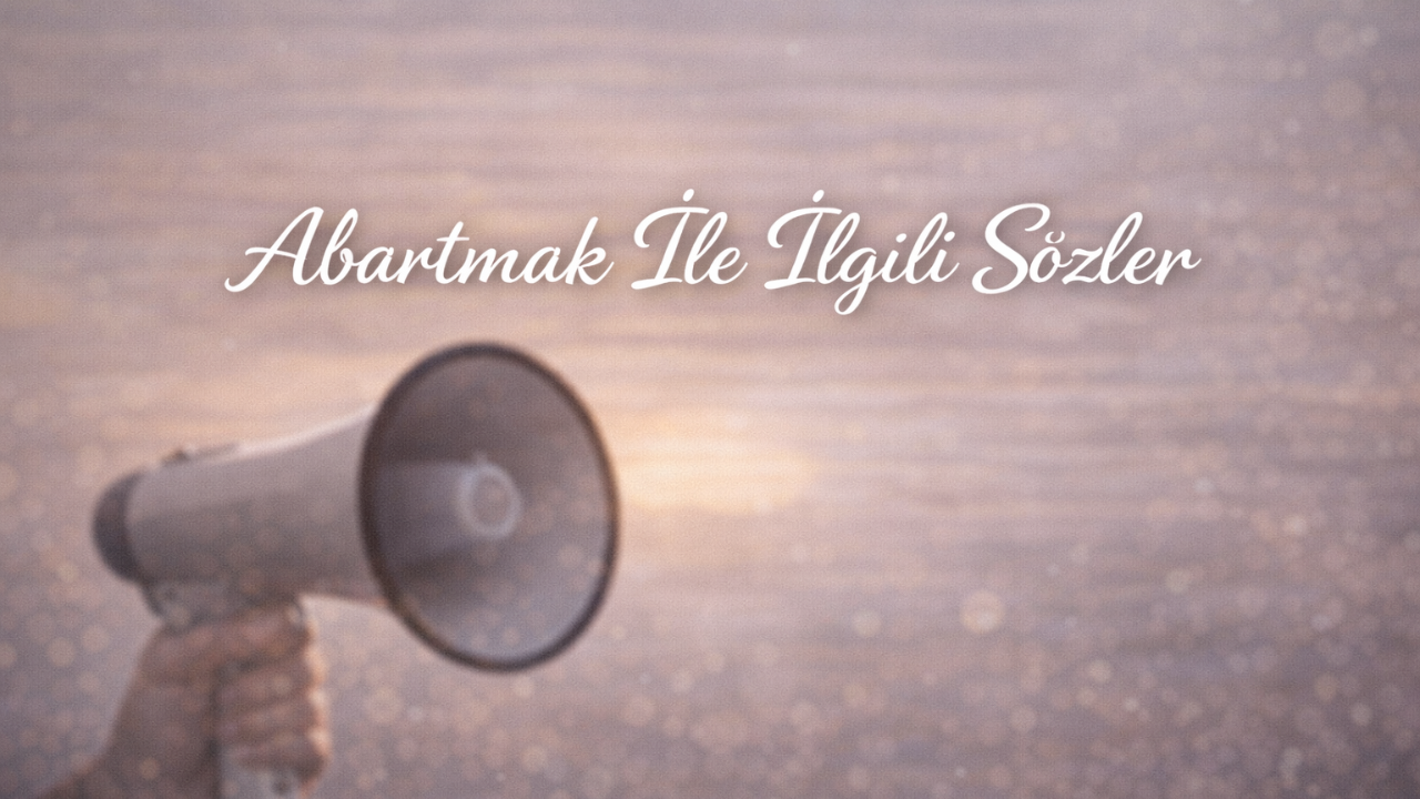 Abartmak ile İlgili Sözler | Ölçüyü Kaçırmanın Anlamını Anlatan Cümleler