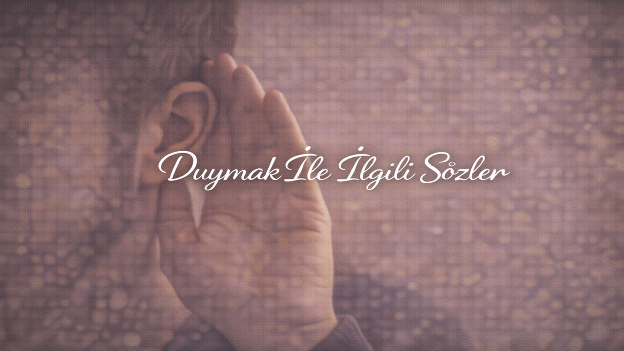 Duymak İle İlgili Sözler | İşitmekten Anlamaya Uzanan Derinlik