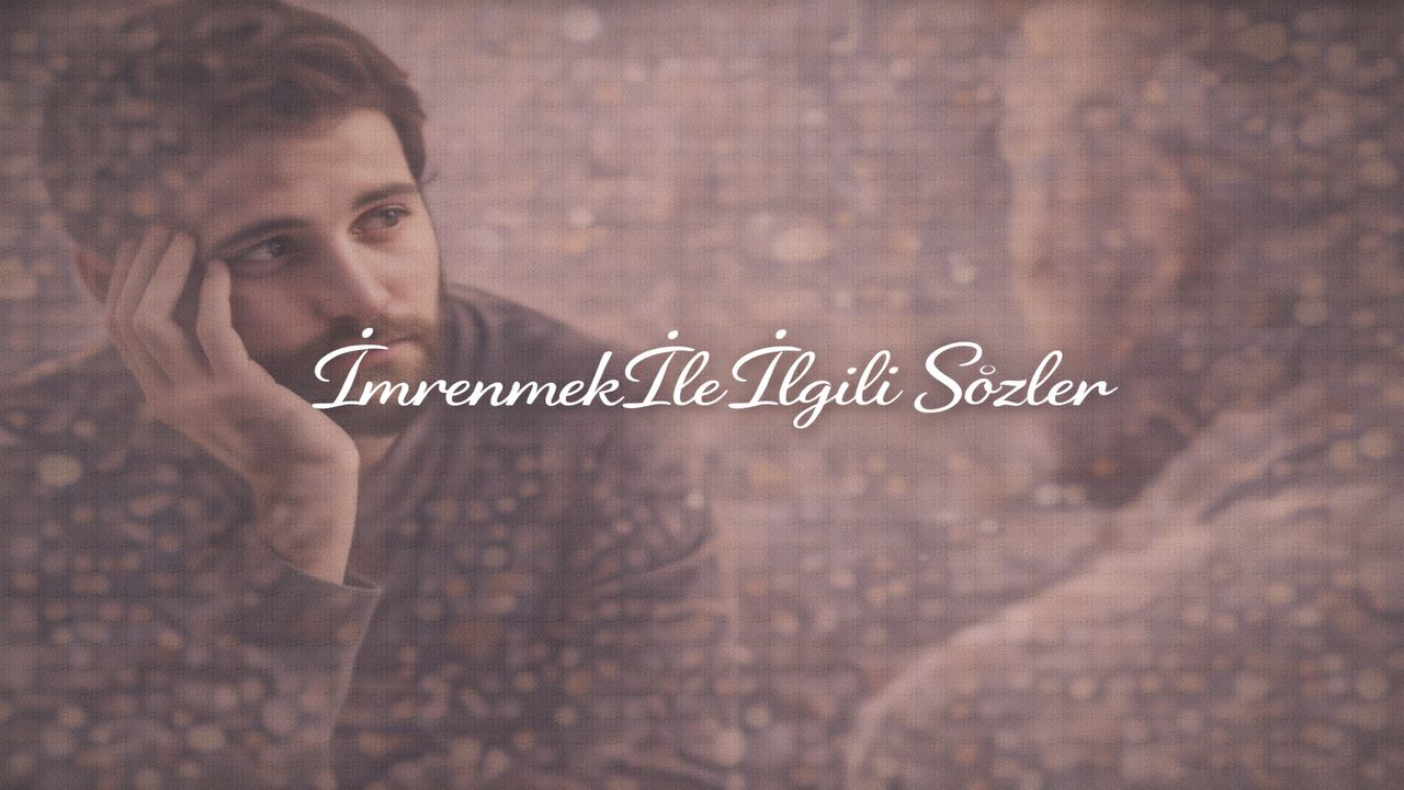 İmrenmek ile İlgili Sözler | Hayranlık, Kıyas ve İçsel Arzu Üzerine Anlamlı Cümleler