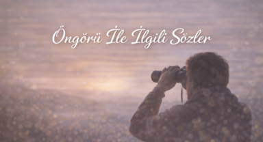 Öngörü ile İlgili Sözler | Geleceği Okuma ve Derin Bakışın Gücü