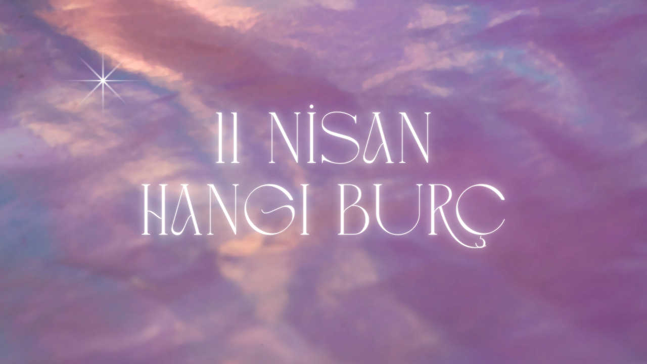 11 Nisan Hangi Burç?