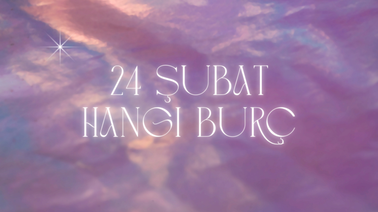 24 Şubat Hangi Burç?