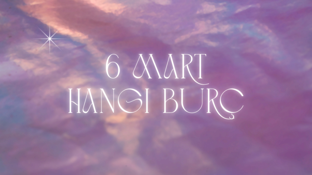 6 Mart Hangi Burç?